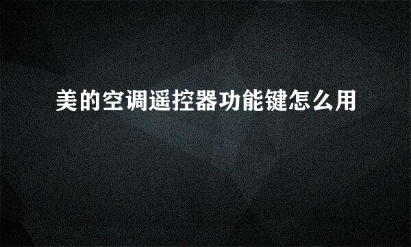 美的空调遥控器功能键怎么用