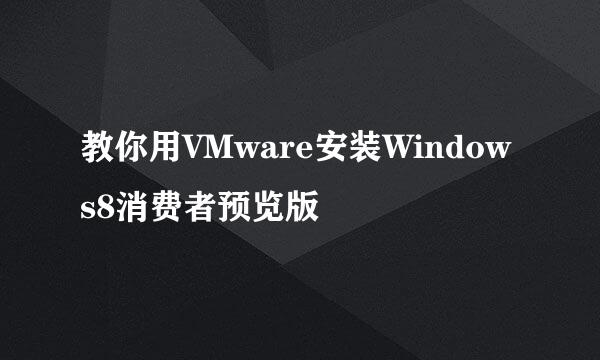 教你用VMware安装Windows8消费者预览版