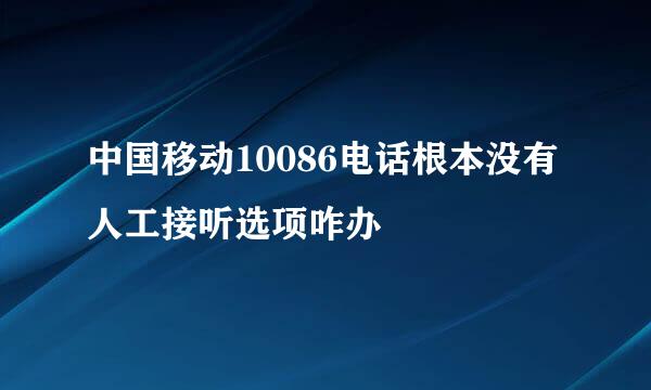 中国移动10086电话根本没有人工接听选项咋办