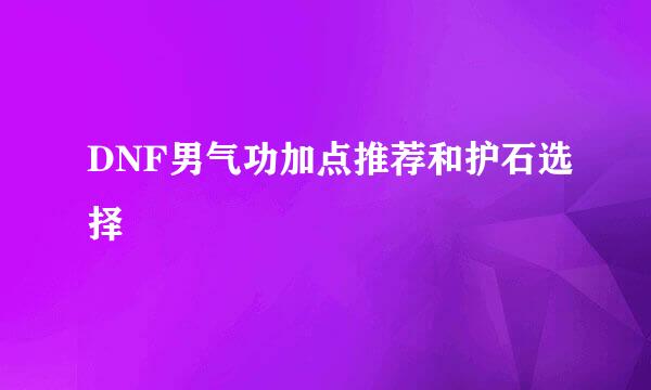 DNF男气功加点推荐和护石选择
