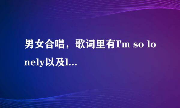 男女合唱，歌词里有I'm so lonely以及listen to my heart的英文歌曲
