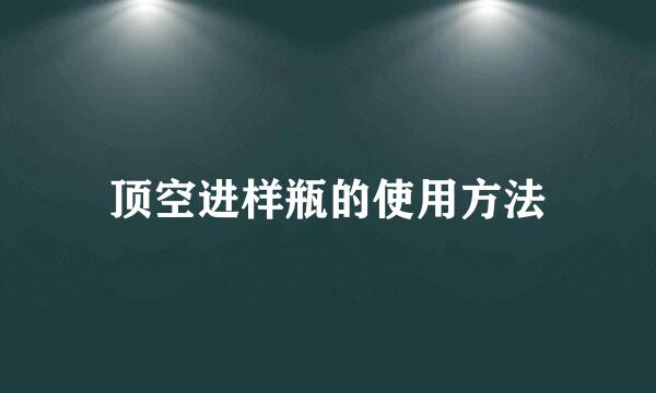 顶空进样瓶的使用方法