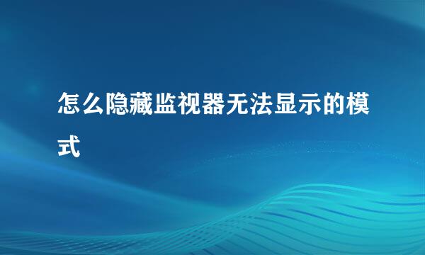 怎么隐藏监视器无法显示的模式