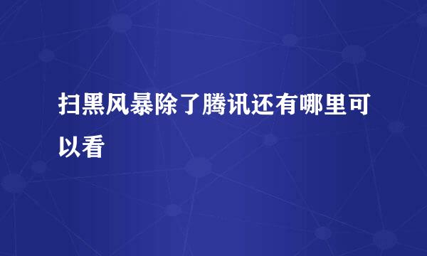 扫黑风暴除了腾讯还有哪里可以看