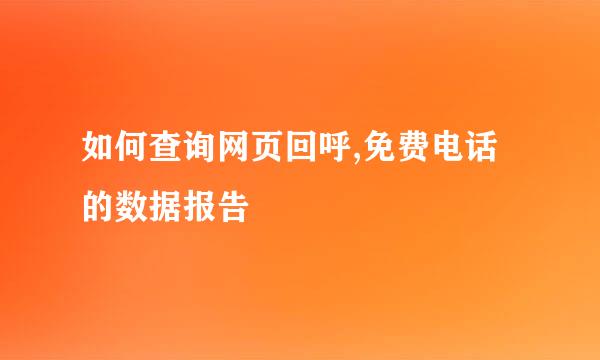 如何查询网页回呼,免费电话的数据报告