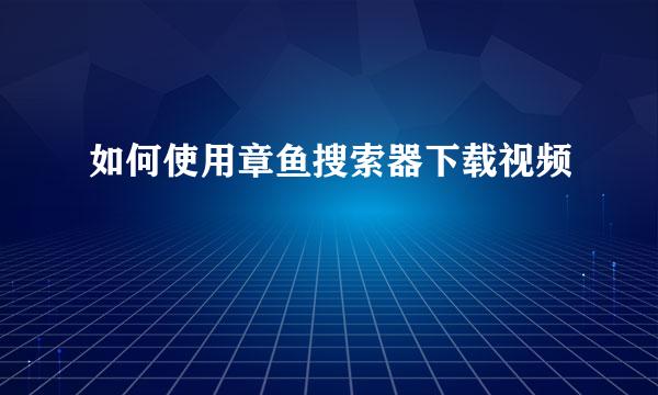 如何使用章鱼搜索器下载视频