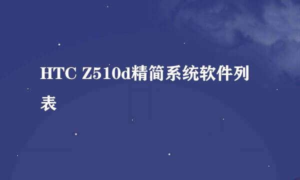 HTC Z510d精简系统软件列表