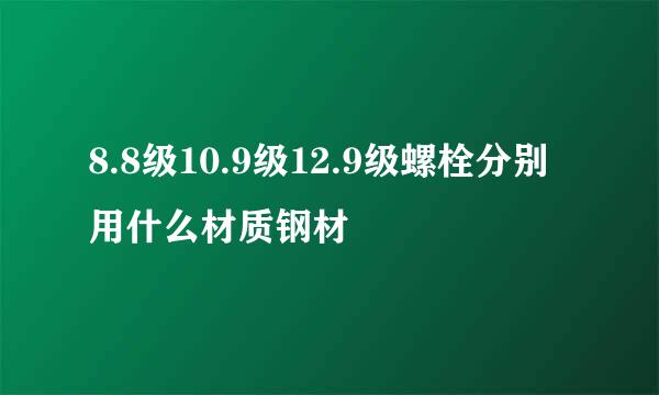 8.8级10.9级12.9级螺栓分别用什么材质钢材
