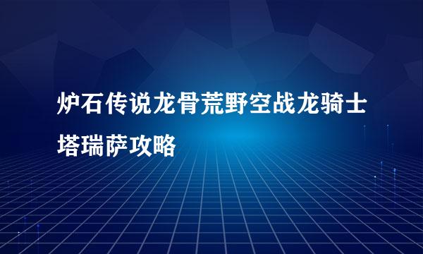 炉石传说龙骨荒野空战龙骑士塔瑞萨攻略