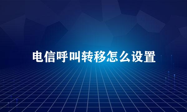 电信呼叫转移怎么设置
