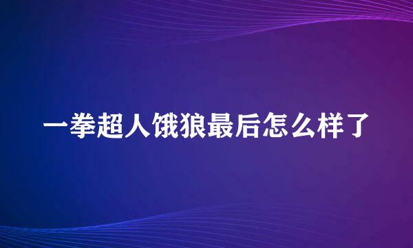 一拳超人饿狼最后怎么样了