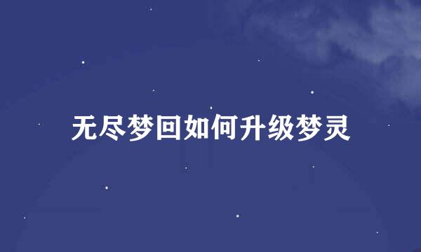 无尽梦回如何升级梦灵