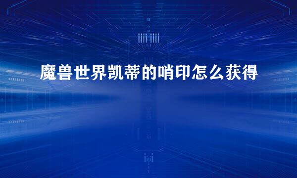 魔兽世界凯蒂的哨印怎么获得
