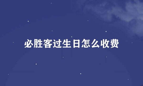必胜客过生日怎么收费