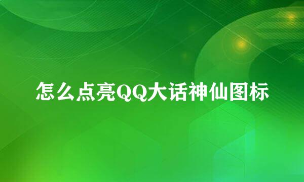 怎么点亮QQ大话神仙图标