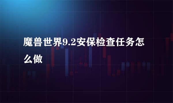 魔兽世界9.2安保检查任务怎么做