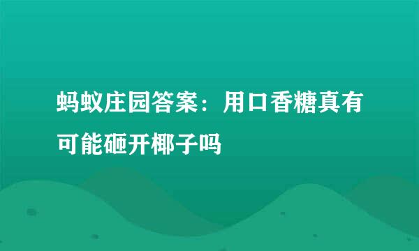 蚂蚁庄园答案：用口香糖真有可能砸开椰子吗