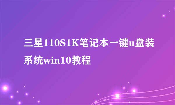 三星110S1K笔记本一键u盘装系统win10教程