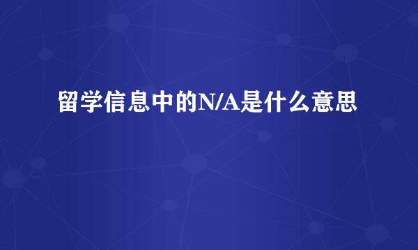留学信息中的N/A是什么意思