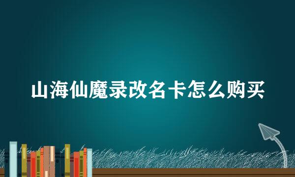 山海仙魔录改名卡怎么购买