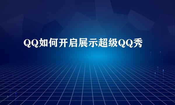 QQ如何开启展示超级QQ秀