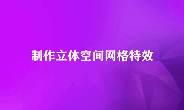 制作立体空间网格特效