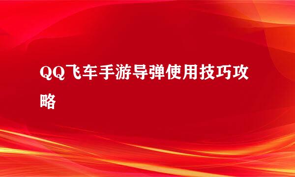 QQ飞车手游导弹使用技巧攻略