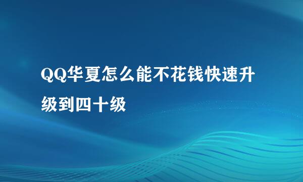 QQ华夏怎么能不花钱快速升级到四十级