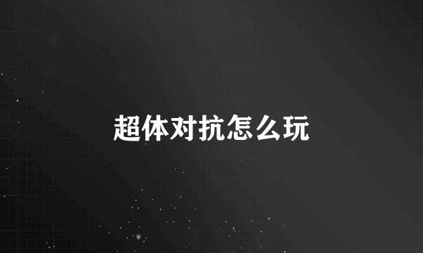 超体对抗怎么玩