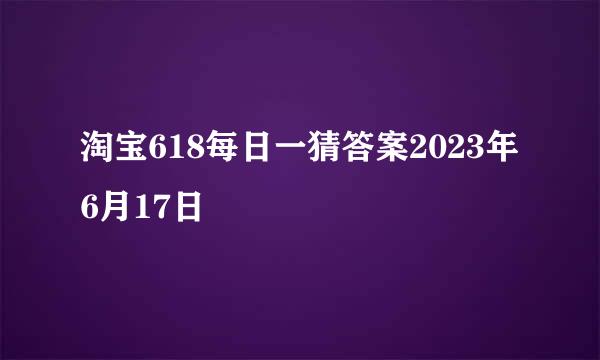 淘宝618每日一猜答案2023年6月17日