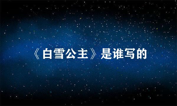 《白雪公主》是谁写的