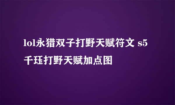 lol永猎双子打野天赋符文 s5千珏打野天赋加点图