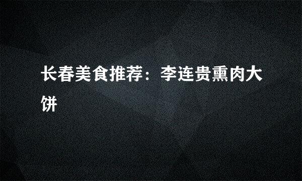 长春美食推荐：李连贵熏肉大饼