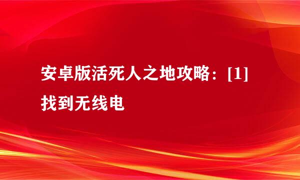安卓版活死人之地攻略：[1]找到无线电