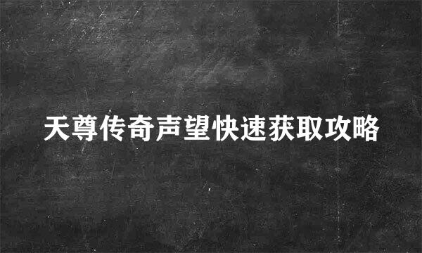 天尊传奇声望快速获取攻略