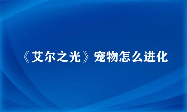 《艾尔之光》宠物怎么进化