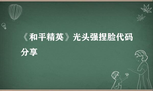 《和平精英》光头强捏脸代码分享