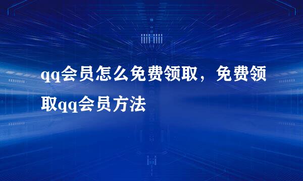 qq会员怎么免费领取，免费领取qq会员方法