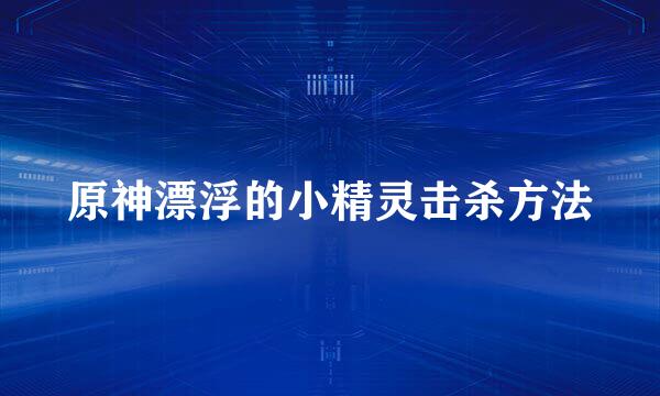 原神漂浮的小精灵击杀方法