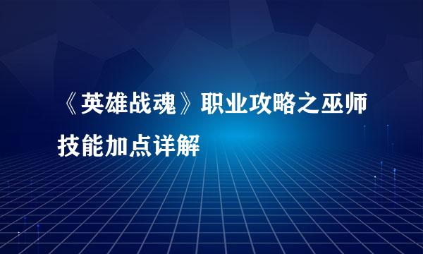 《英雄战魂》职业攻略之巫师技能加点详解