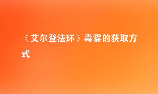 《艾尔登法环》毒雾的获取方式