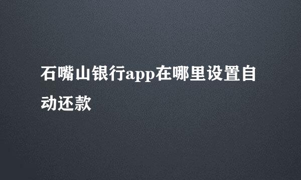 石嘴山银行app在哪里设置自动还款
