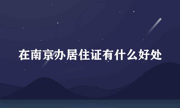 在南京办居住证有什么好处