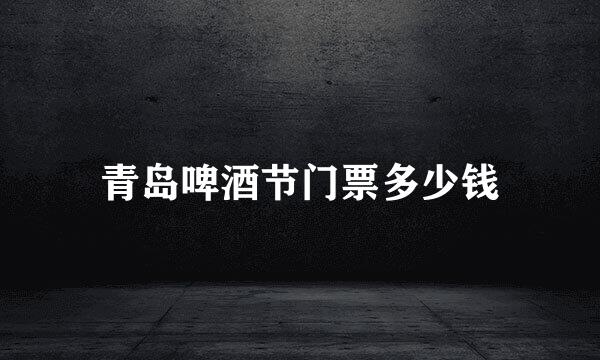 青岛啤酒节门票多少钱