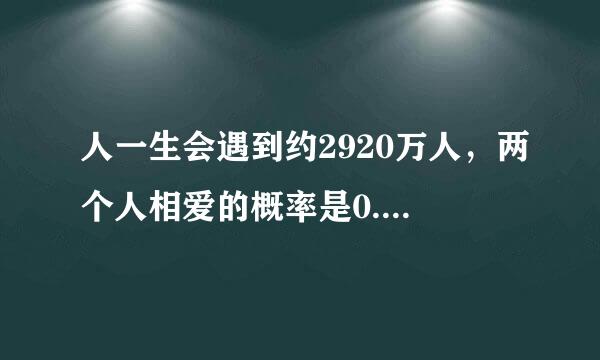 人一生会遇到约2920万人，两个人相爱的概率是0.000049%。这个概率是怎么算出来的