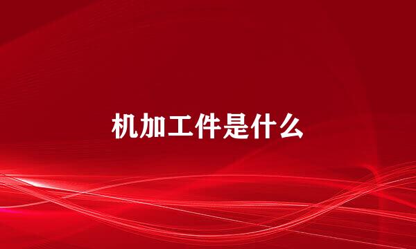 机加工件是什么