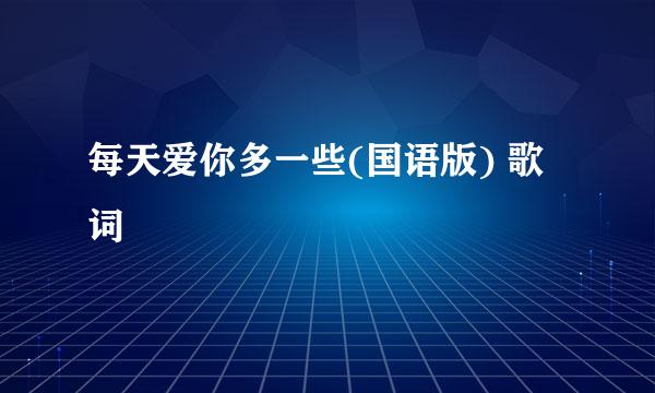 每天爱你多一些(国语版) 歌词