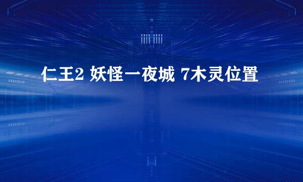 仁王2 妖怪一夜城 7木灵位置
