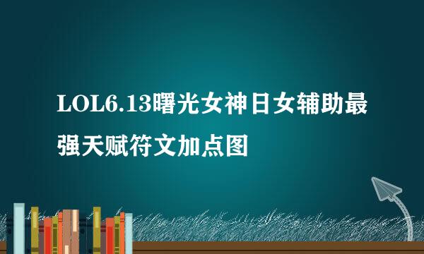 LOL6.13曙光女神日女辅助最强天赋符文加点图
