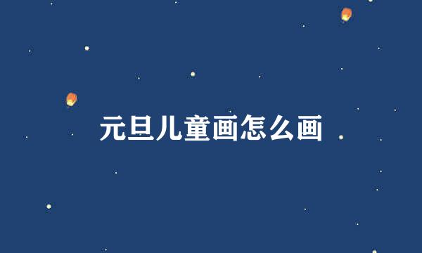 元旦儿童画怎么画